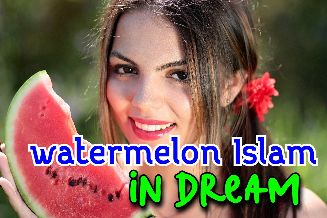 33 ways to see watermelon in a dream Islam best thought