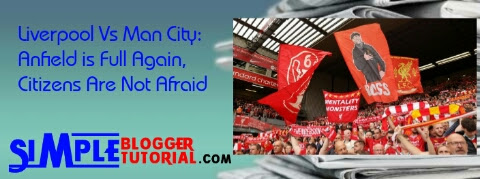 Liverpool Vs Man City: Anfield is Full Again, Citizens Are Not Afraid