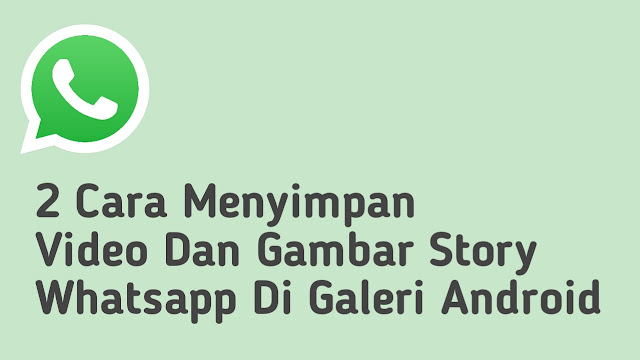 2 Cara Menyimpan Video Dan Gambar Story Whatsapp Di Galeri Android 2 Cara Menyimpan Video Dan Gambar Story Whatsapp Di Galeri Android