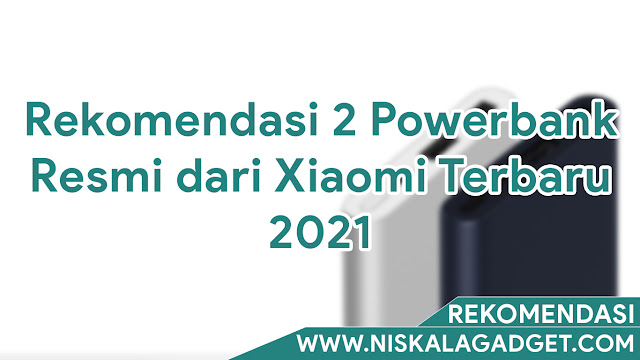 Rekomendasi 2 Powerbank Resmi dari Xiaomi Terbaru 2021