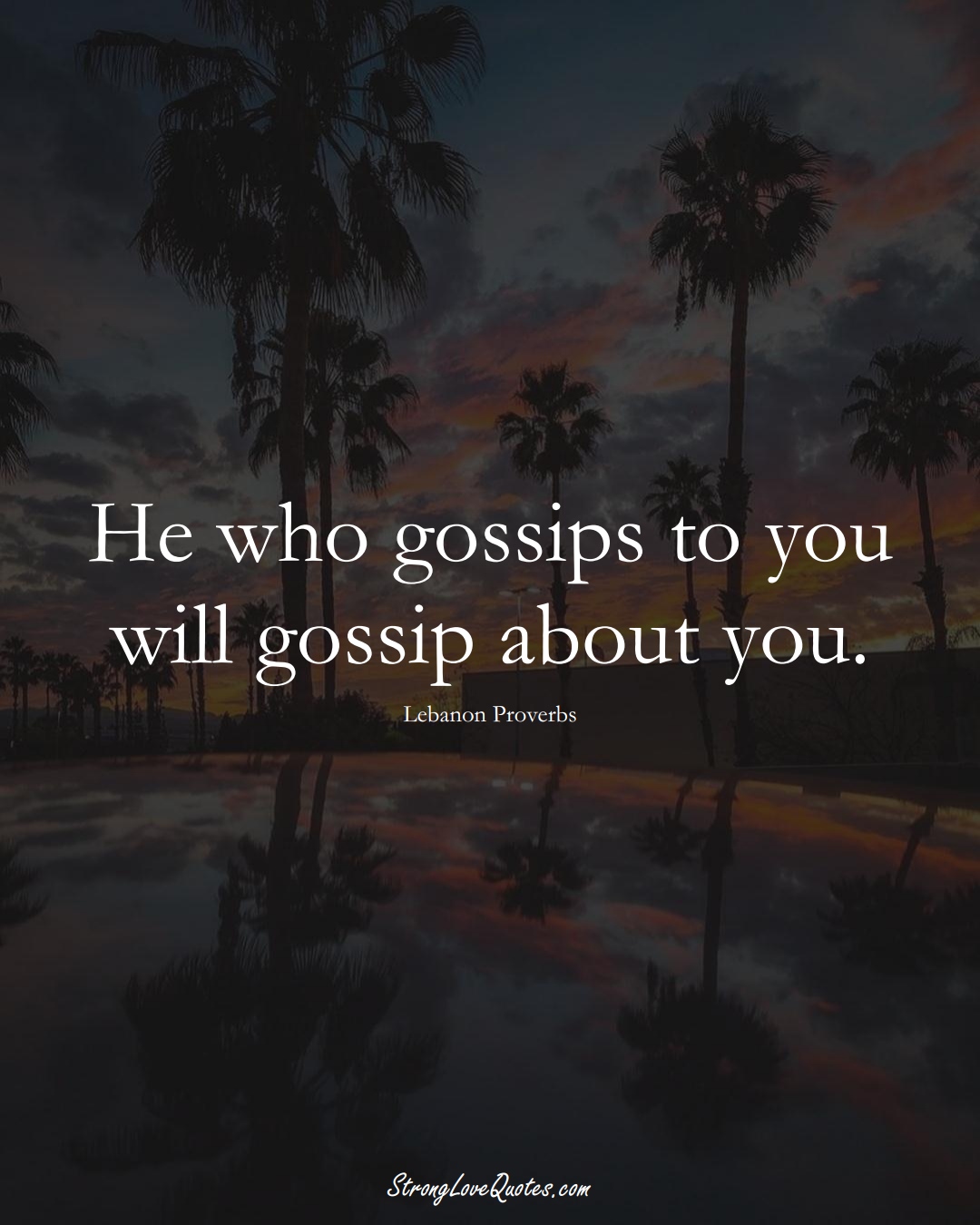 He who gossips to you will gossip about you. (Lebanon Sayings);  #MiddleEasternSayings