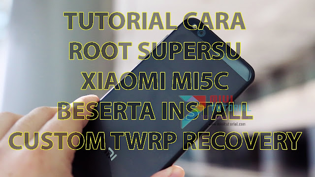 Sudah Ditemukan kah Cara Root SuperSU + Custom TWRP untuk Xiaomi Mi5c Surge S1 Ini? Sudah Donk! Ini Tutorial Lengkapnya