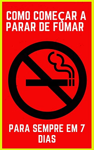 COMO COMEÇAR A PARAR DE FUMAR PARA SEMPRE EM 7 DIAS COMO COMEÇAR A PARAR DE FUMAR PARA SEMPRE EM 7 DIAS