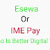 Esewa Vs IME Pay  - Who Is Better Digital Wallet ??