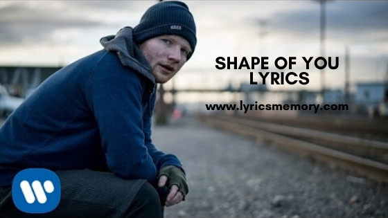 shape of you song lyrics- Ed Sheeran