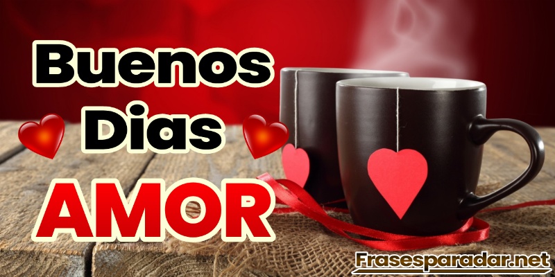 Bonitos mensajes de Buenos Días Amor para enviar - Frases para dar