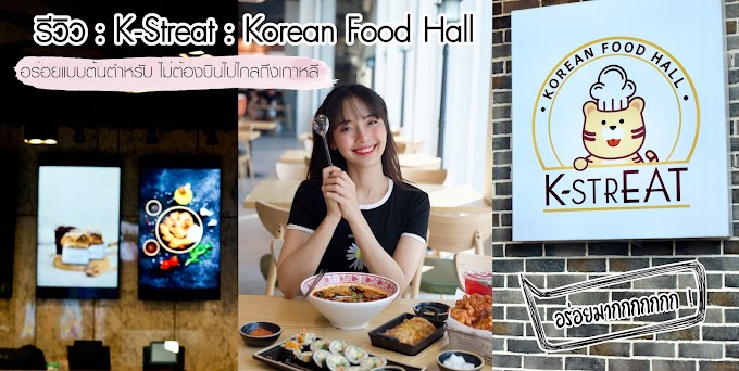 รีวิว : K-Streat Korean Food Hall ศูนย์อาหารเกาหลีใจกลางกรุงเทพฯ อร่อยแบบต้นตำหรับ ไม่ต้องบินไปไกลถึงเกาหลี 