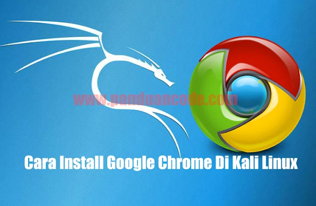 Cara Install Google Chrome Di Kali Linux Terbaru