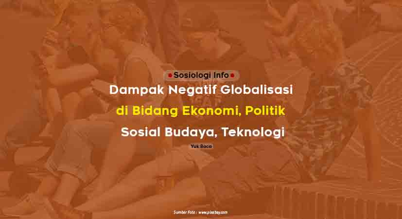 Dampak Negatif Globalisasi di Bidang Ekonomi, Politik, Sosial Budaya, Teknologi