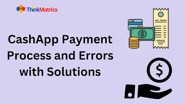 CashApp Payment Process and Errors with Solutions - Think Matrics