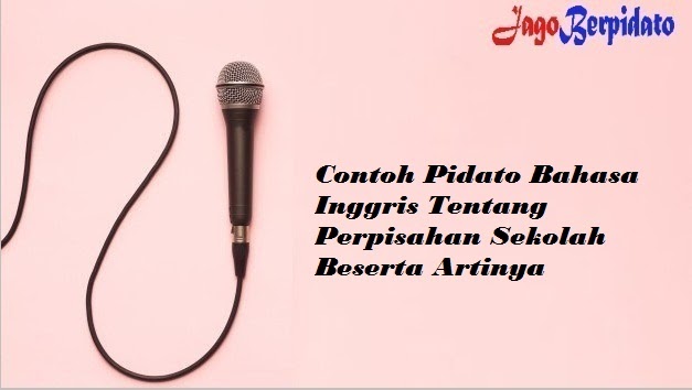 Contoh Pidato Bahasa Inggris Tentang Perpisahan Sekolah Beserta Artinya Jago Berpidato Apa Yang Kamu Cari Ada Disini