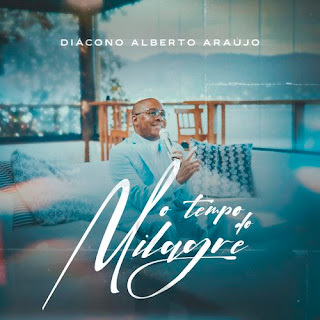 Baixar Música Gospel O Tempo Do Milagre - Diácono Alberto Araújo Mp3