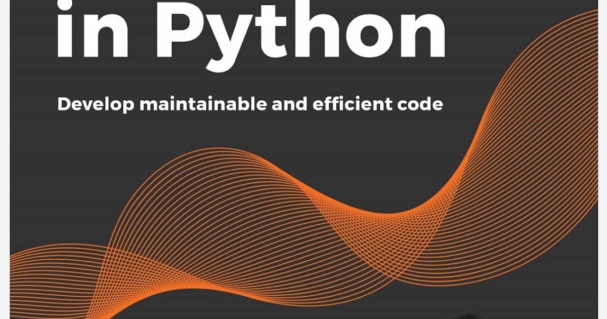 Clean Code in Python: Develop maintainable and efficient code, 2nd ...