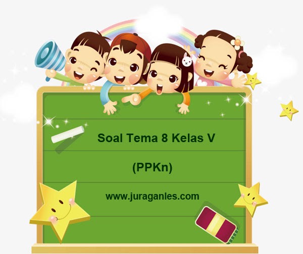 Soal Tematik Kelas 5 Tema 8 Mapel PPKn dan Kunci Jawaban ~ Juragan Les