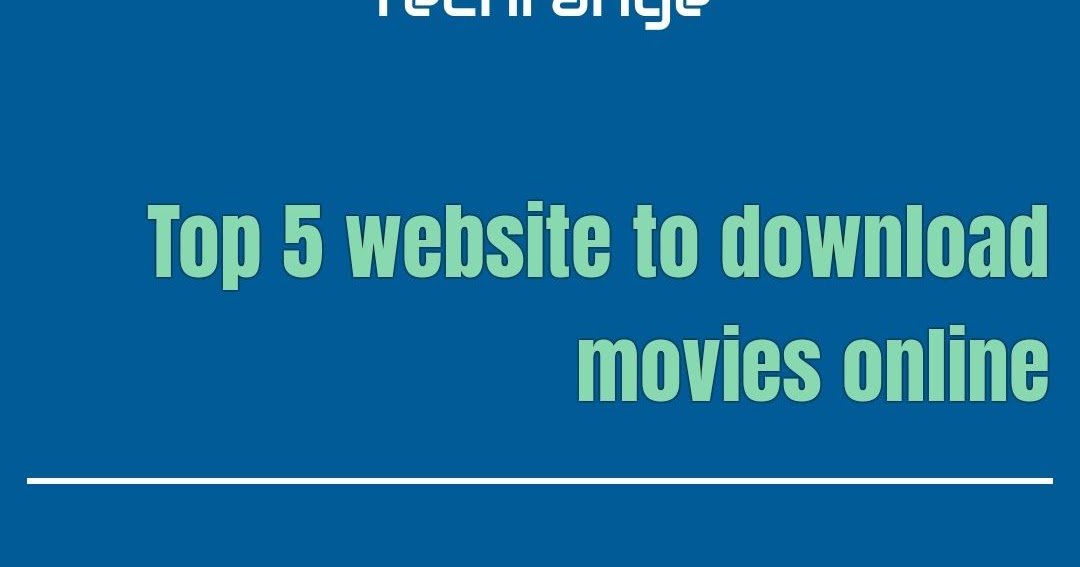 Top 5 site to download and watch latest movies online techrange