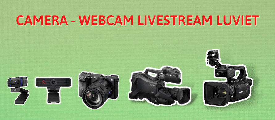 Camera và Webcam livestream Chất lượng-Uy tín-Giá rẻ Luviet