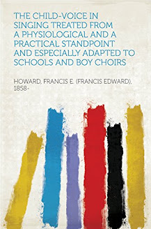 The Child-Voice in Singing Treated from a physiological and a practical standpoint...