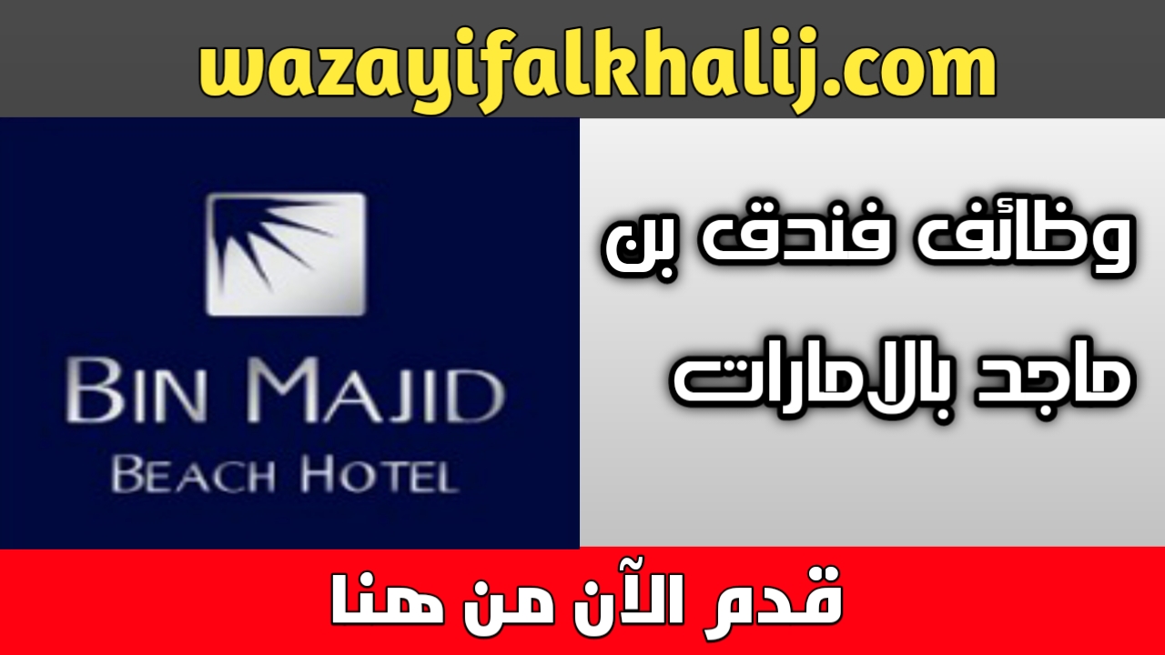 وظائف فندق بن ماجد في رأس الخيمة 2022- Bin Majid Hotels Careers وظائف فندق بن ماجد في رأس الخيمة 2022- Bin Majid Hotels Careers