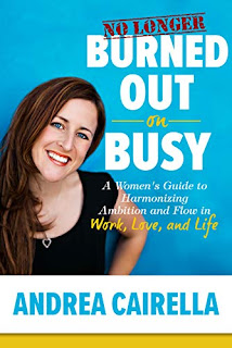No Longer Burned Out On Busy: A Women's Guide to Harmonize Ambition and Flow in Work, Love, and Life by Andrea Cairella