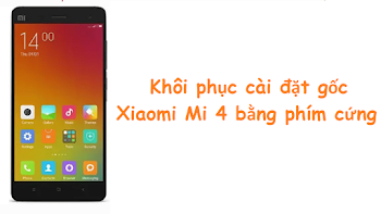 Khôi phục cài đặt gốc Xiaomi Mi 4 bằng phím cứng
