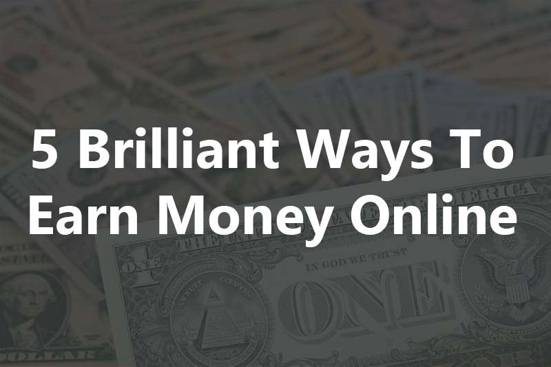 5 Brilliant Ways To Earn Money Online