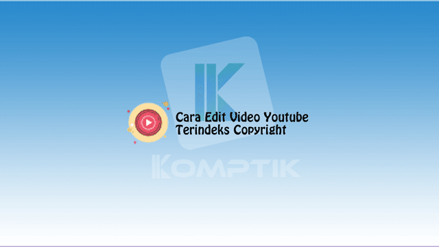 Cara Edit Video Youtube Yang Terindeks Copyright