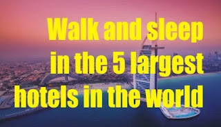 Walk and sleep in the 5 largest hotels in the world