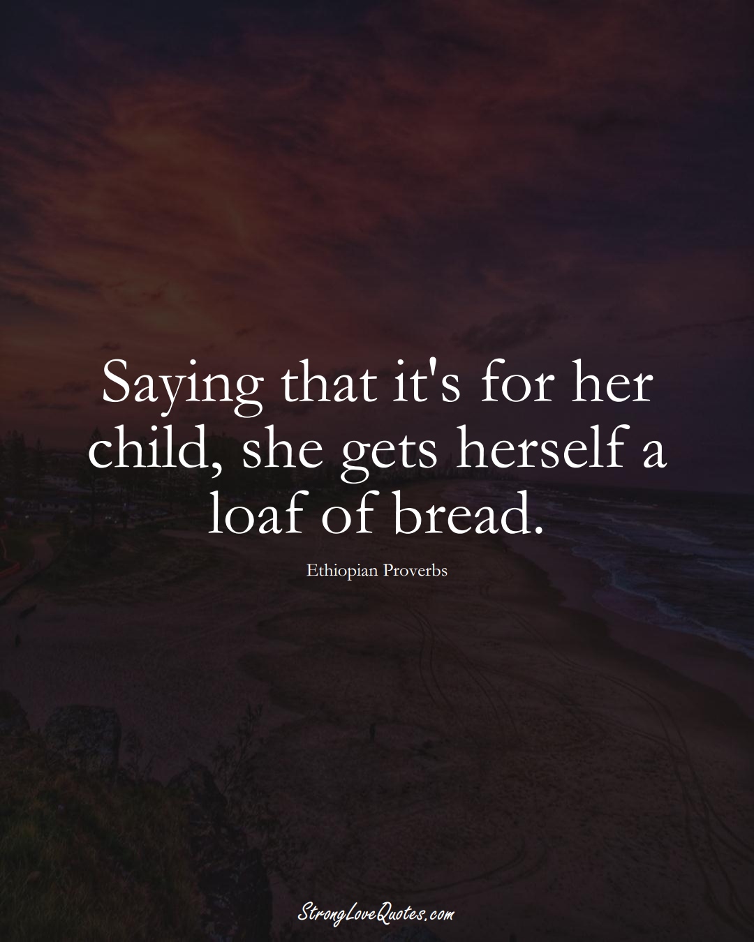 Saying that it's for her child, she gets herself a loaf of bread. (Ethiopian Sayings);  #AfricanSayings