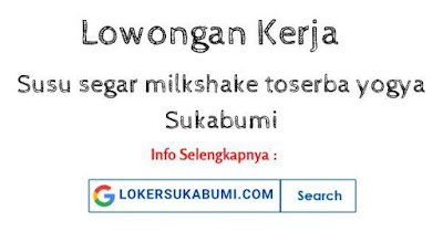 Lowongan Kerja Susu segar Milkshake Toserba Yogya Sukabumi Lowongan Kerja Susu segar Milkshake Toserba Yogya Sukabumi