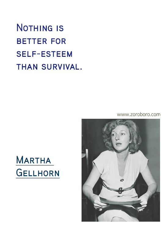 Martha Gellhorn Quotes. Martha Gellhorn Feminism Quotes, Martha Gellhorn Love Quotes, Martha Gellhorn Marriage Quotes, Martha Gellhorn Injustice Quotes. Martha Gellhorn History Quotes, Martha Gellhorn Learning Quotes, & Martha Gellhorn Travel Quotes. Martha Gellhorn Books/Letters Writing