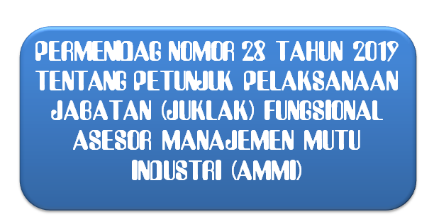 Peraturan Menteri Perindustrian Nomor 28 Tahun 2019Tentang Petunjuk Pelaksanaan Jabatan (Juklak – Juknis) Fungsional Asesor Manajemen Mutu Industri