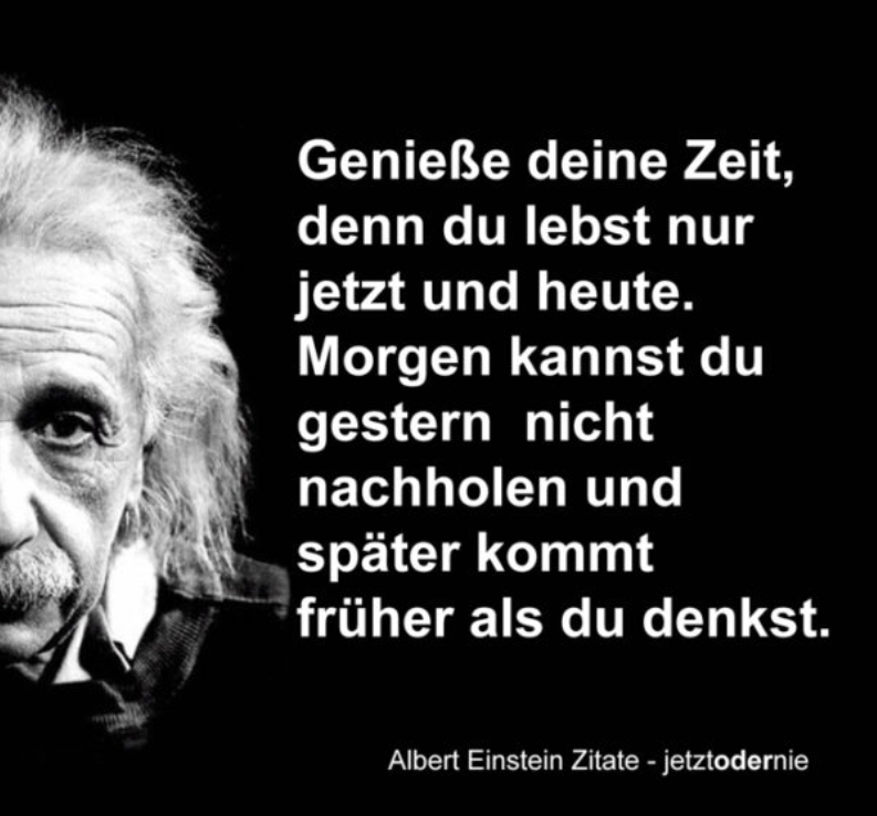 Morgen Kannst Du Gestern Nicht Nachholen ZITATFORSCHUNG: "Genieße Deine Zeit, denn du lebst nur jetzt und heute