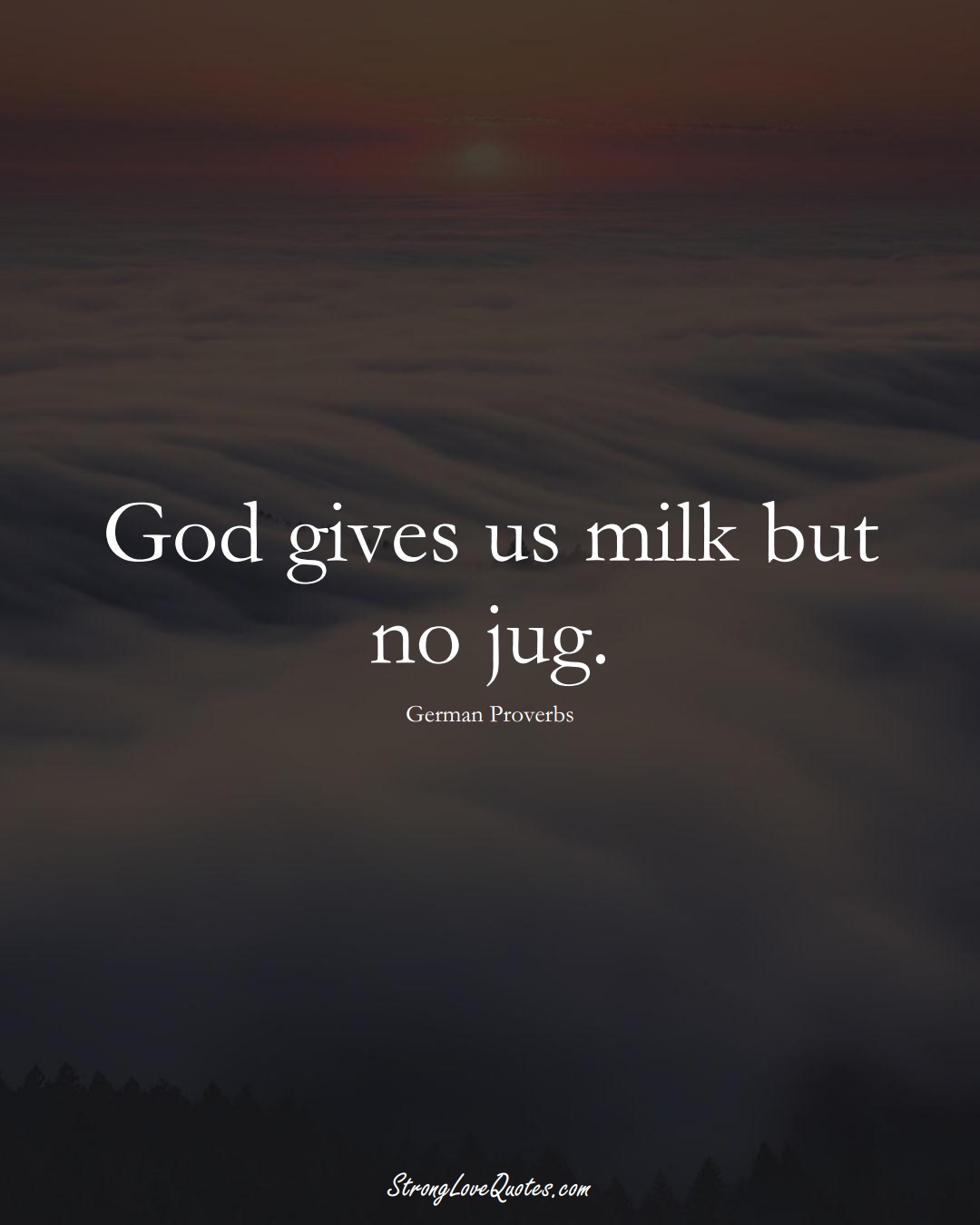God gives us milk but no jug. (German Sayings);  #EuropeanSayings