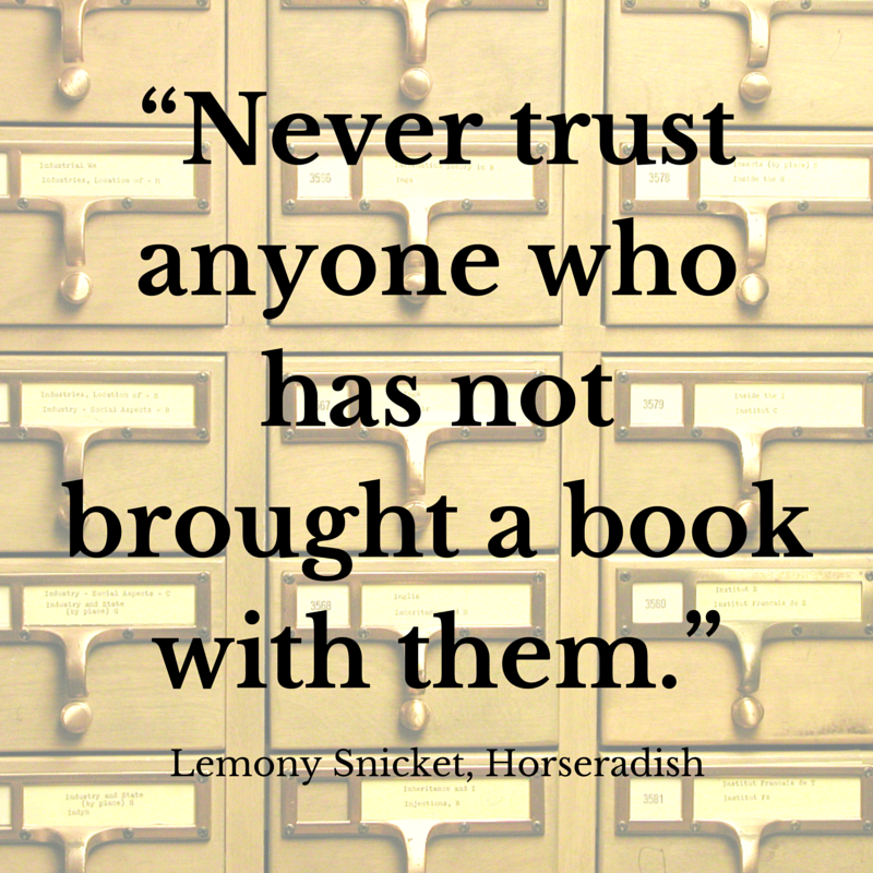 Never trust anyone who has not brought a book with them. - Lemony Snicket, Horseradish | #atozchallenge #quotes | @mryjhnsn