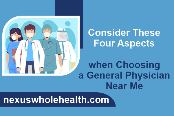 Consider These Four Aspects when Choosing a General Physician Near Me