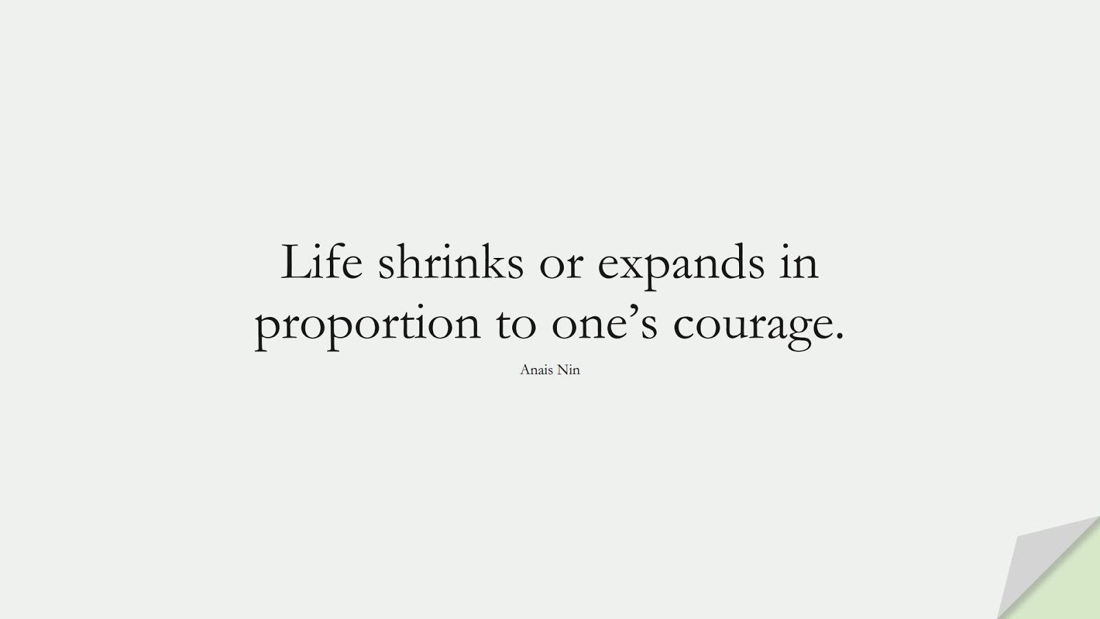 Life shrinks or expands in proportion to one’s courage. (Anais Nin);  #LifeQuotes