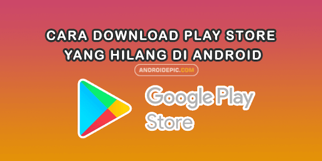 Cara Download Play Store yang Hilang di Android