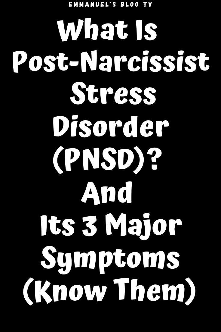 The Post-narcissist Stress Disorder (PNSD): And Its 3 Major Symptoms (Know Them)