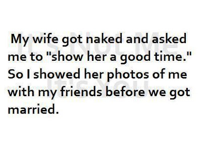 My wife got naked and asked me to "show her a good time." So I Showed