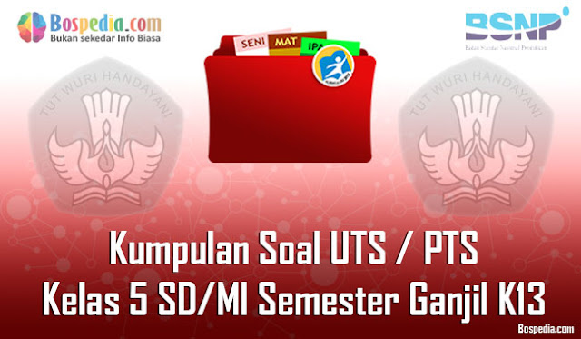 Kumpulan Soal UTS / PTS Kelas 5 SD/MI Semester Ganjil K13 Terbaru