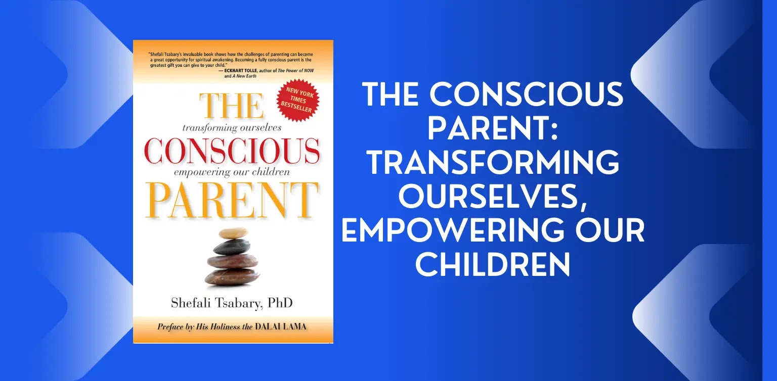 The Conscious Parent: Transforming Ourselves, Empowering Our Children