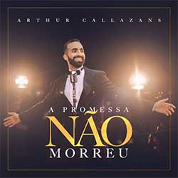 Baixar Música Gospel A Promessa Não Morreu - Arthur Callazans Mp3