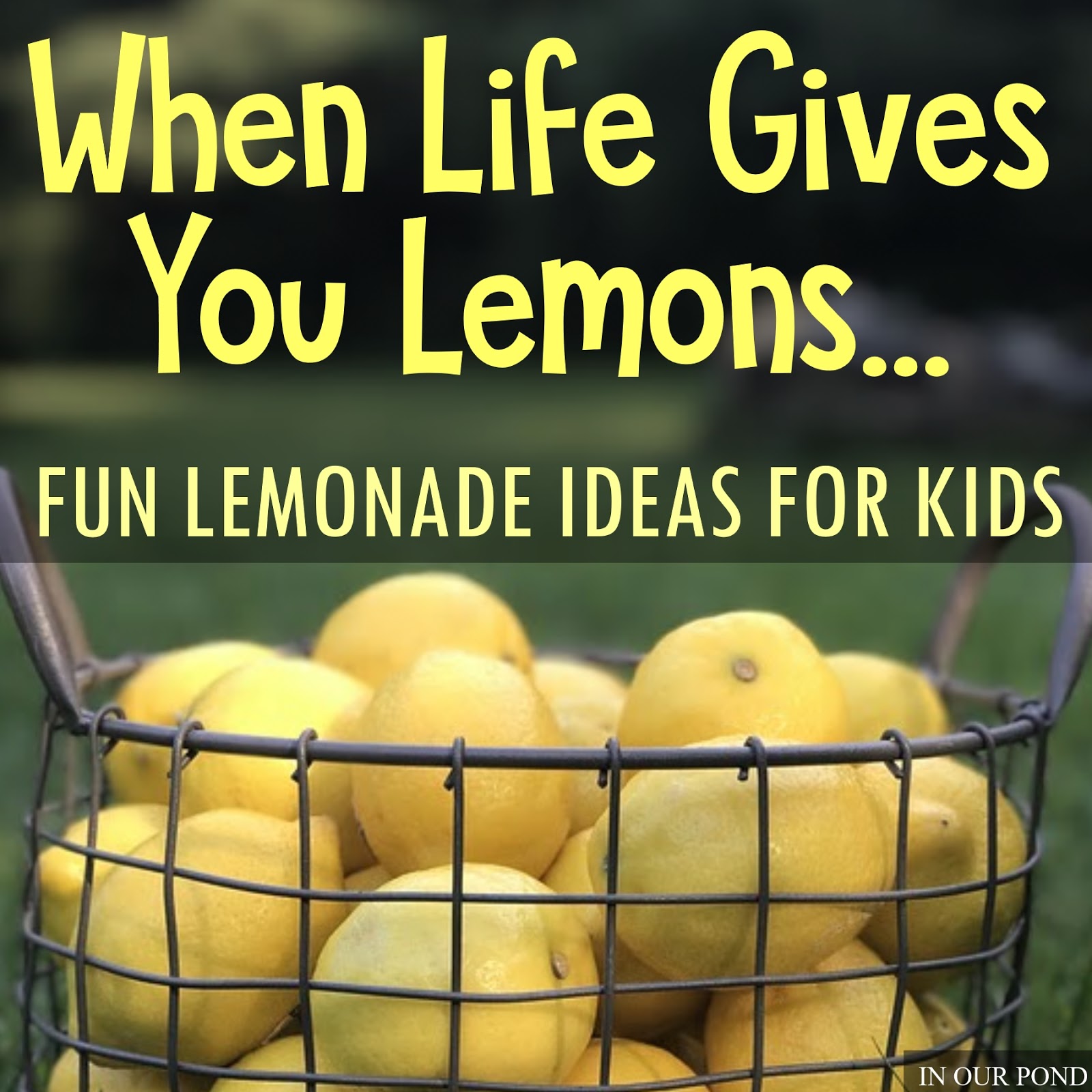 When Life Give You Lemons... Fun Lemonade Ideas for Kids In Our Pond