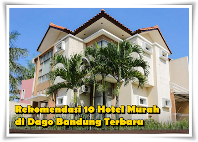 Rekomendasi 10 Hotel Paling Murah di Dago Bandung Terbaru