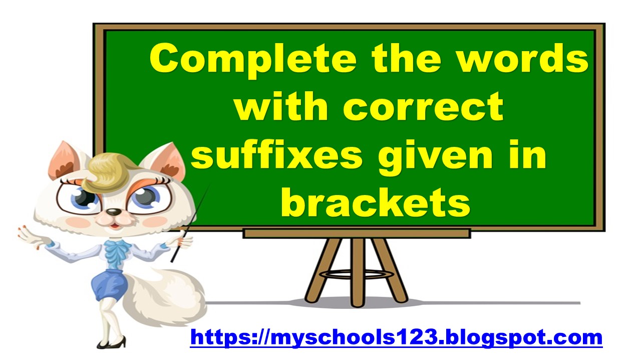 Complete the words with correct suffixes given in brackets 30 Marks