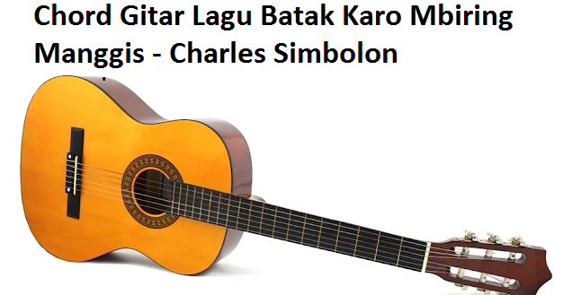 Chord Gitar Lagu Batak Karo Mbiring Manggis Charles Simbolon Calonpintar Com