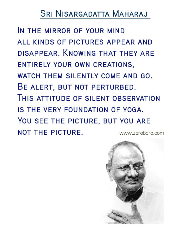 Sri Nisargadatta Maharaj Quotes. Awareness Quotes, Desire Quotes, Giving Quotes , Pain Quotes, Reality Quotes, Wisdom Quotes, Mind Quotes, & Know Yourself Quotes. Sri Nisargadatta Maharaj Philosophy/ Sri Nisargadatta Maharaj Teachings / Sri Nisargadatta Maharaj Inspirational Quotes