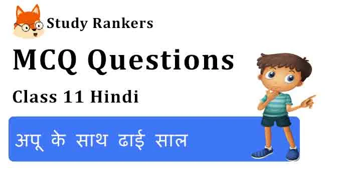 MCQ Questions for Class 11 Hindi Chapter 3 अपू के साथ ढाई साल Aroh