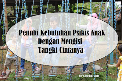 penuhi kebutuhan psikis anak dengan mengisi tangki cintanya