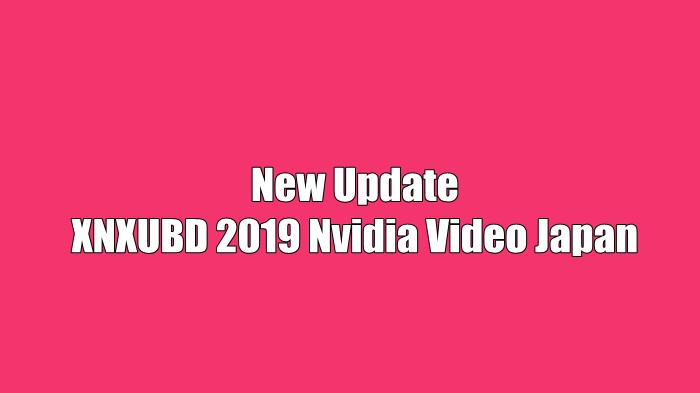 Xnxubd 2019 Nvidia Video Japan Apk Download Latest Version ...
